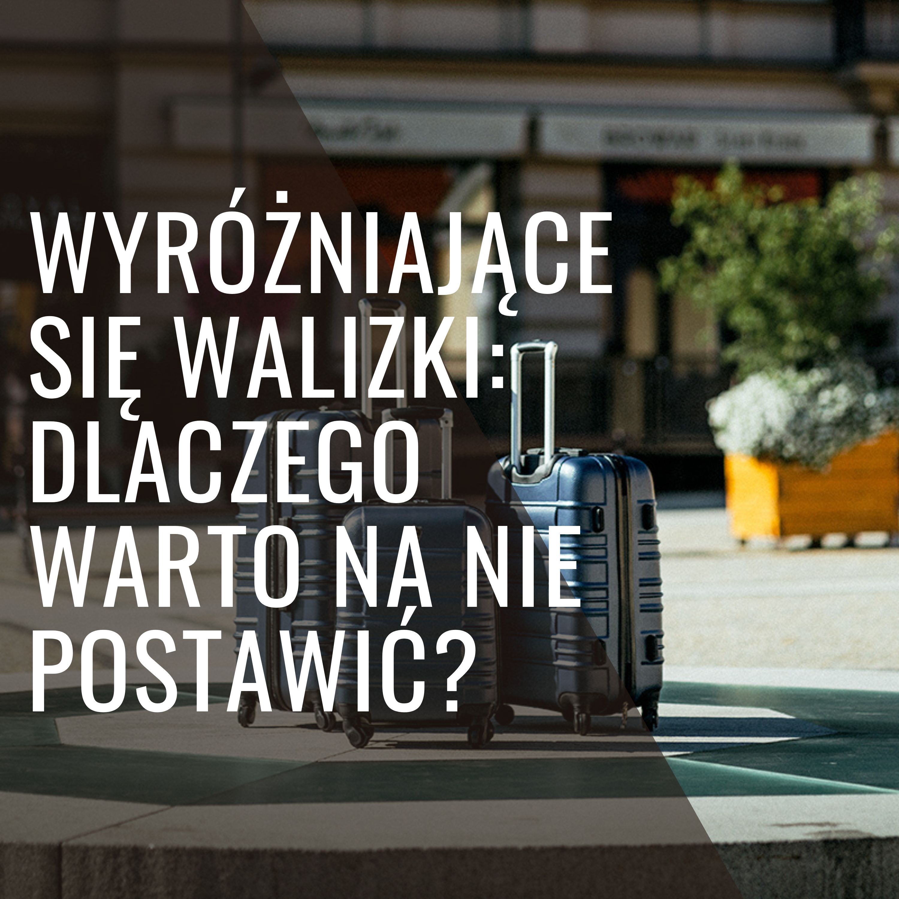 Wyróżniające się walizki: dlaczego warto na nie postawić?
