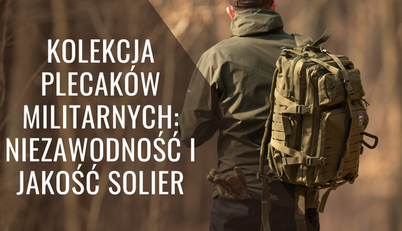 Kolekcja plecaków militarnych: Niezawodność i jakość Solier